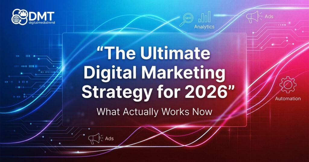 The Ultimate Digital Marketing Strategy for 2026: What Actually Works Now